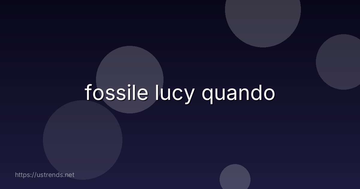 fossile lucy quando
