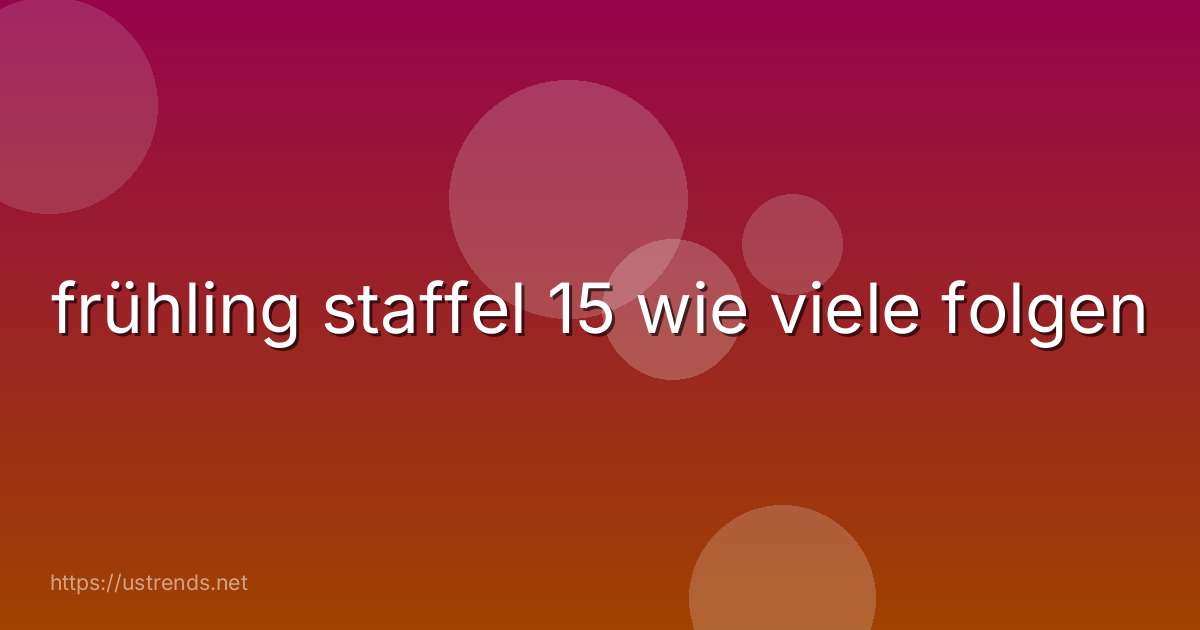 frühling staffel 15 wie viele folgen