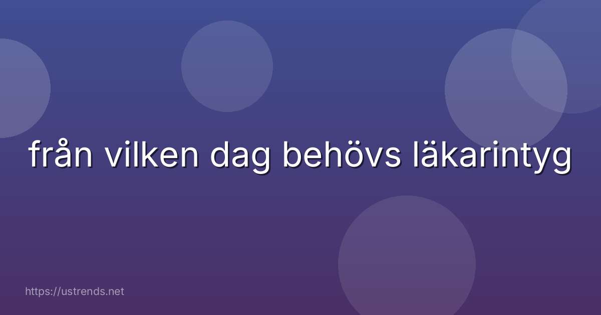 från vilken dag behövs läkarintyg