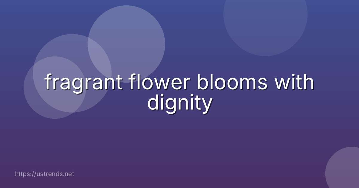fragrant flower blooms with dignity