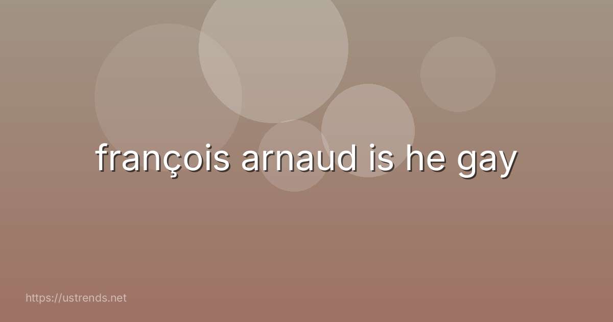 françois arnaud is he gay