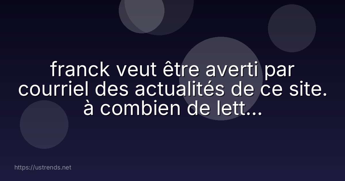 franck veut être averti par courriel des actualités de ce site. à combien de lettres d’information peut-il s’abonner ?