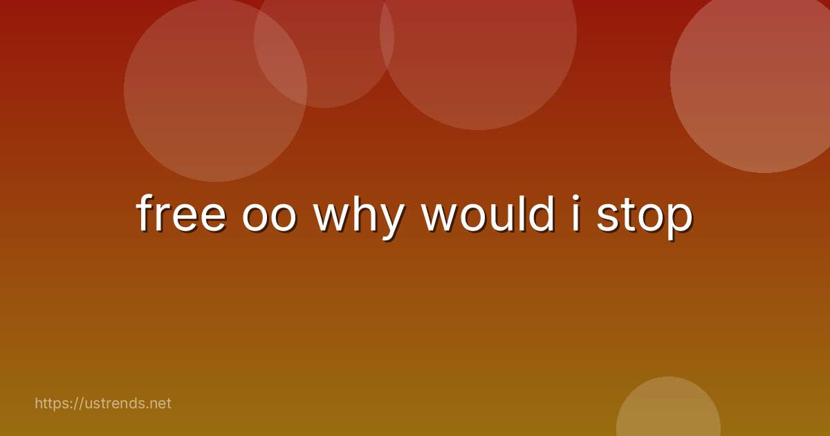 free oo why would i stop