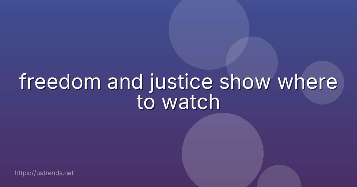 freedom and justice show where to watch