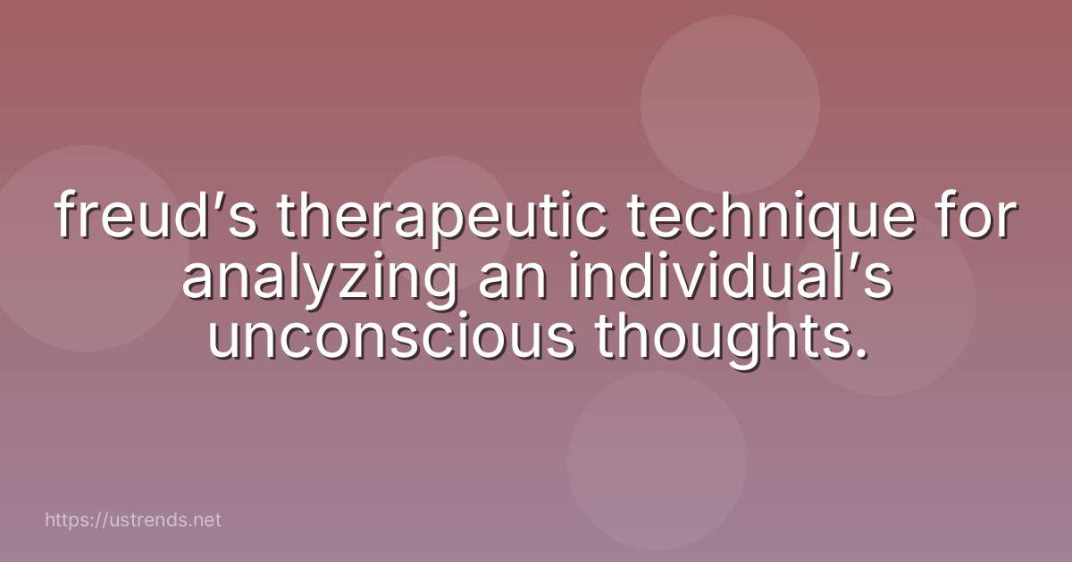 freud’s therapeutic technique for analyzing an individual’s unconscious thoughts.