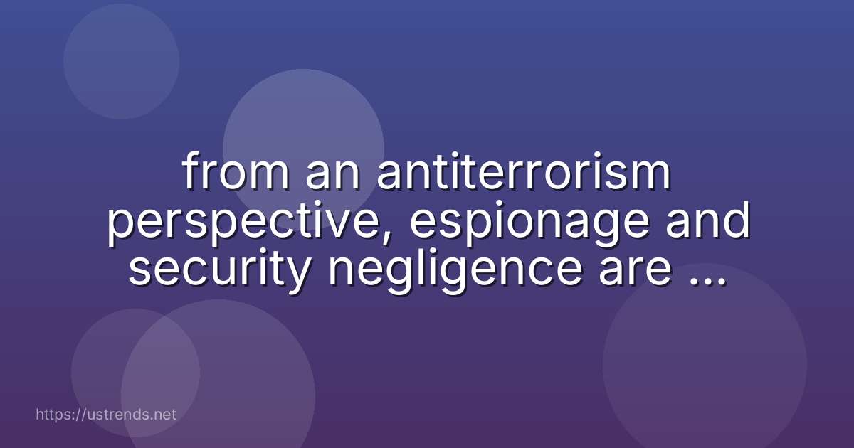 from an antiterrorism perspective, espionage and security negligence are not considered insider threats.