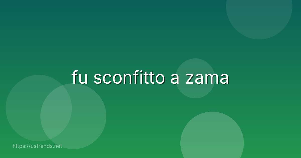 fu sconfitto a zama