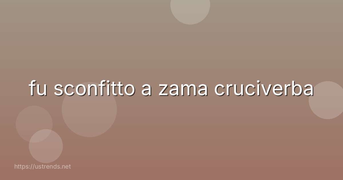 fu sconfitto a zama cruciverba