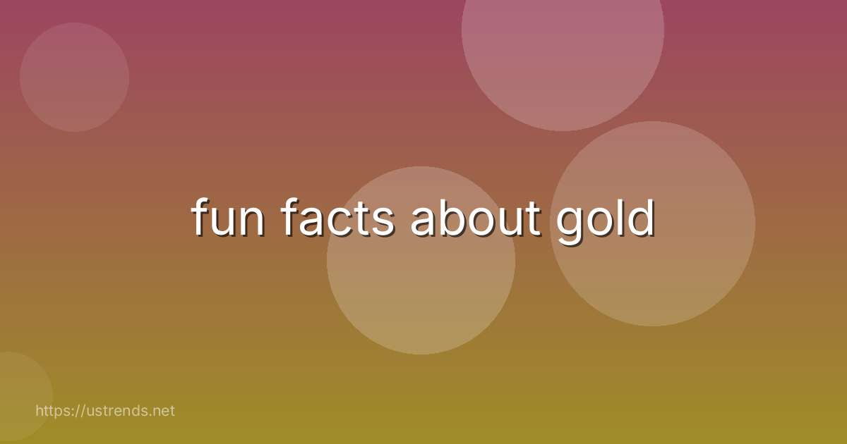 fun facts about gold