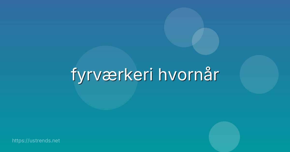 fyrværkeri hvornår