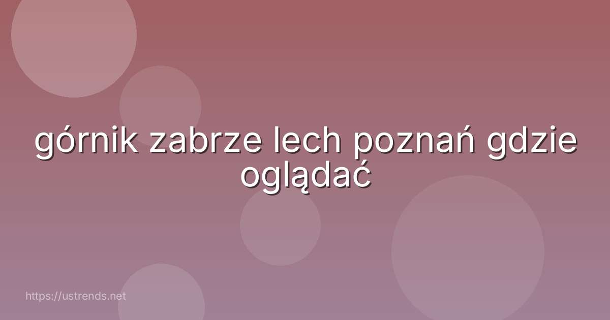 górnik zabrze lech poznań gdzie oglądać