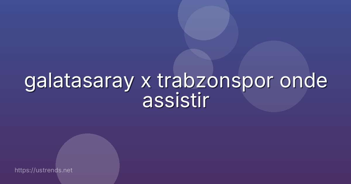 galatasaray x trabzonspor onde assistir