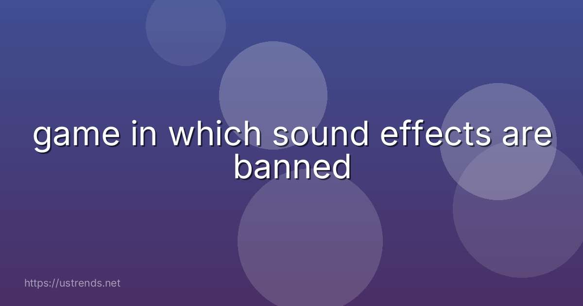 game in which sound effects are banned