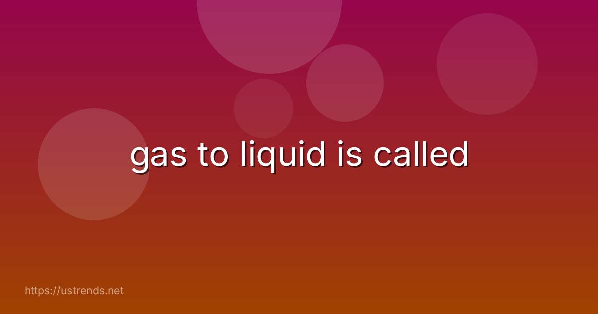 gas to liquid is called