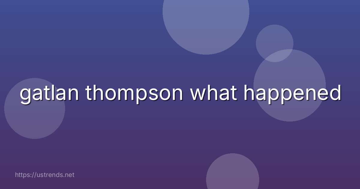 gatlan thompson what happened