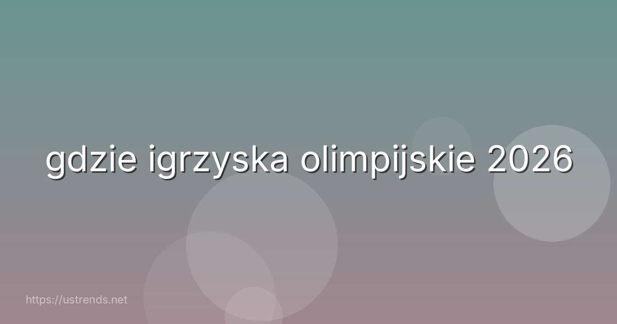 gdzie igrzyska olimpijskie 2026