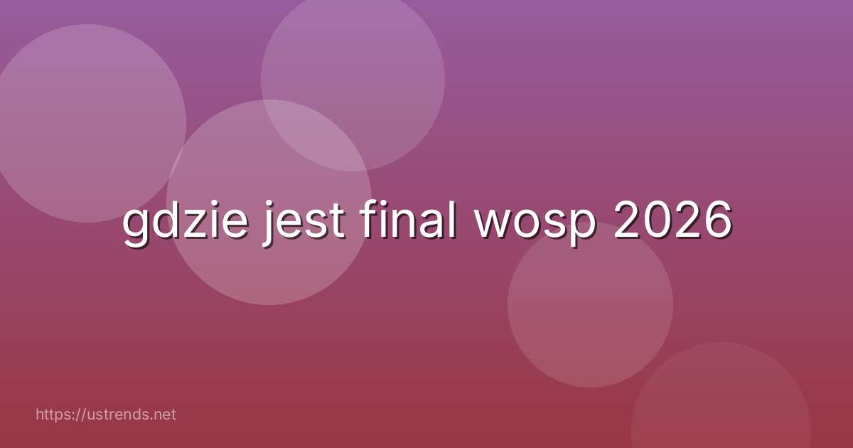 gdzie jest final wosp 2026