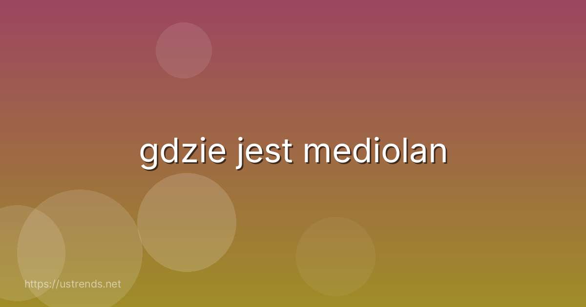 gdzie jest mediolan