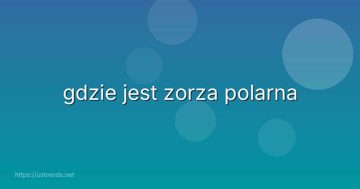 gdzie jest zorza polarna