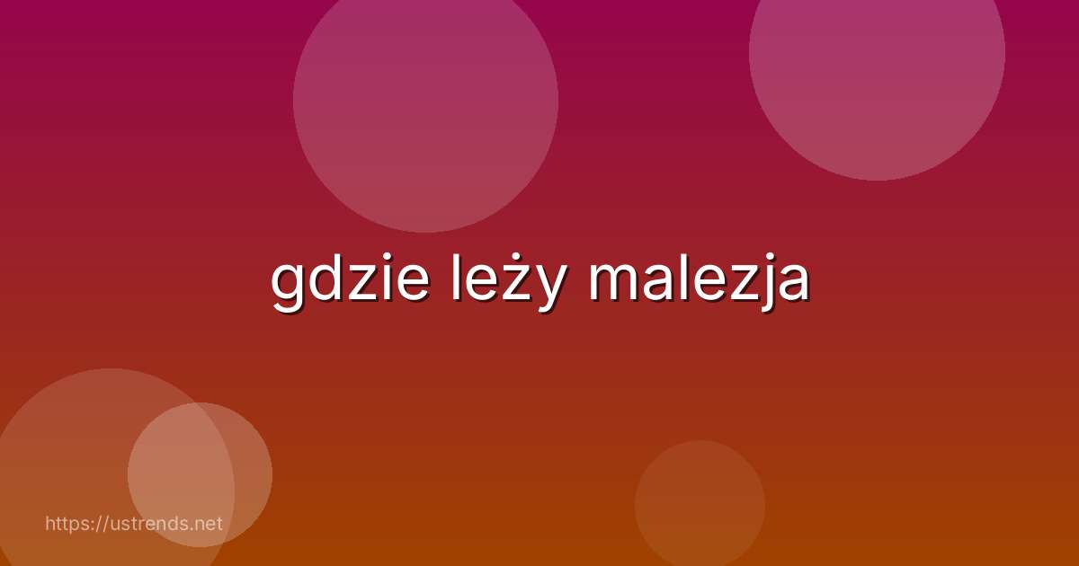 gdzie leży malezja