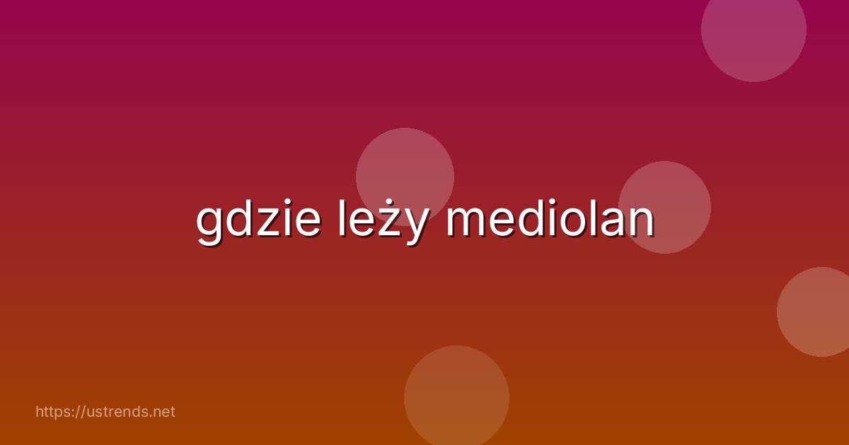gdzie leży mediolan