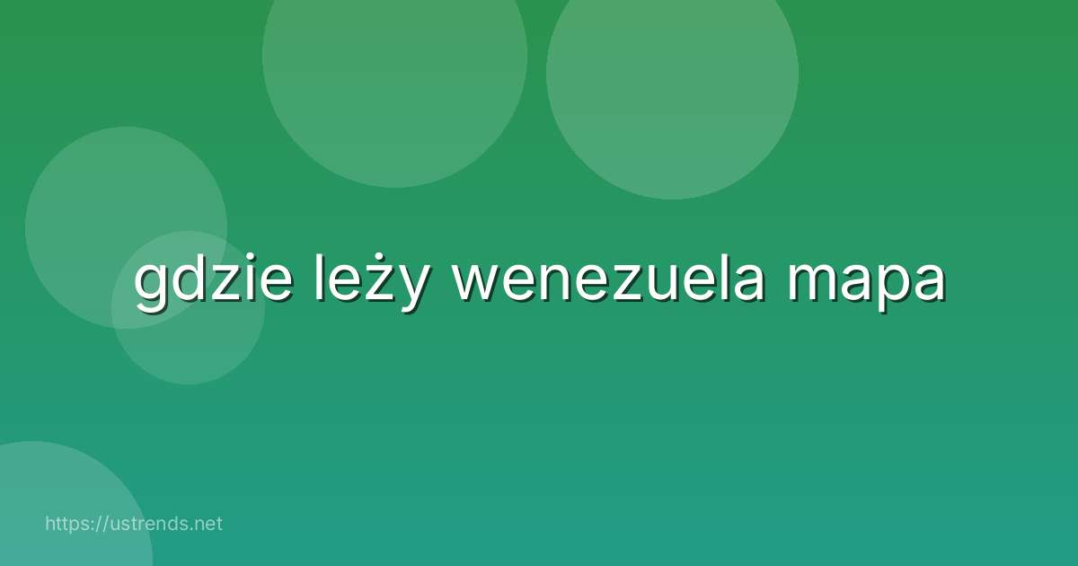 gdzie leży wenezuela mapa