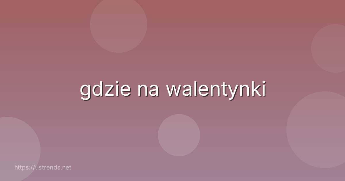 gdzie na walentynki