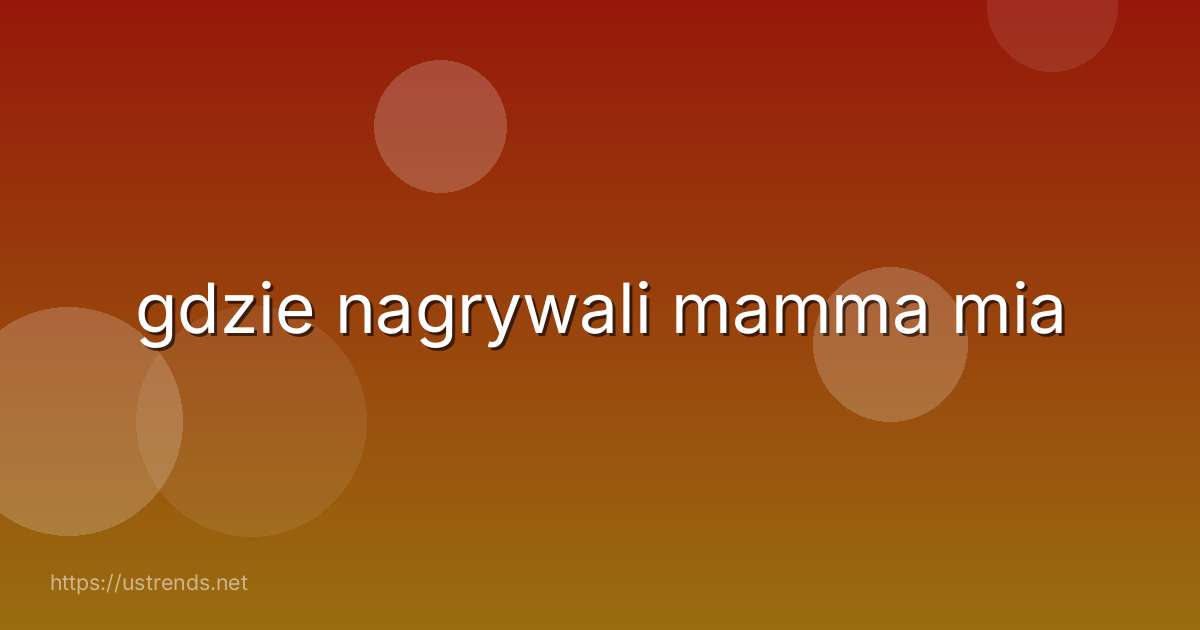 gdzie nagrywali mamma mia