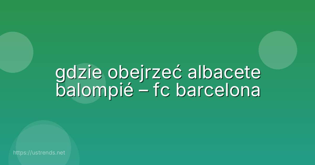 gdzie obejrzeć albacete balompié – fc barcelona