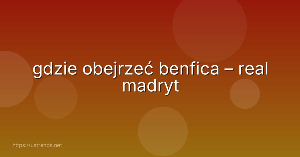 gdzie obejrzeć benfica – real madryt