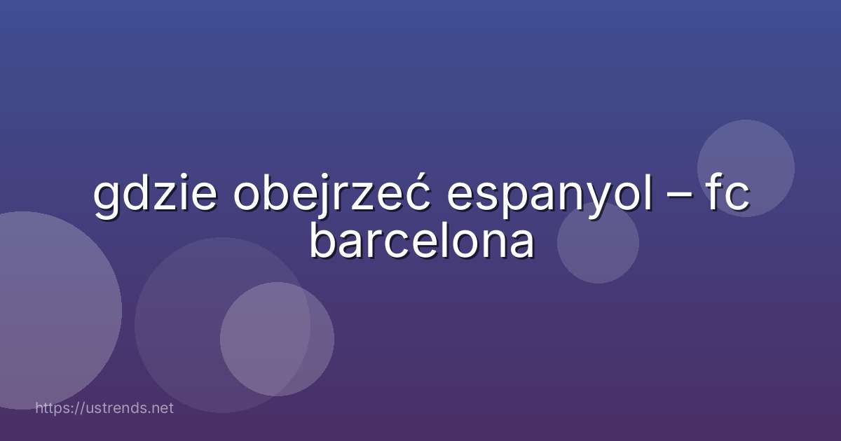 gdzie obejrzeć espanyol – fc barcelona