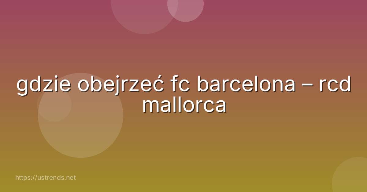 gdzie obejrzeć fc barcelona – rcd mallorca