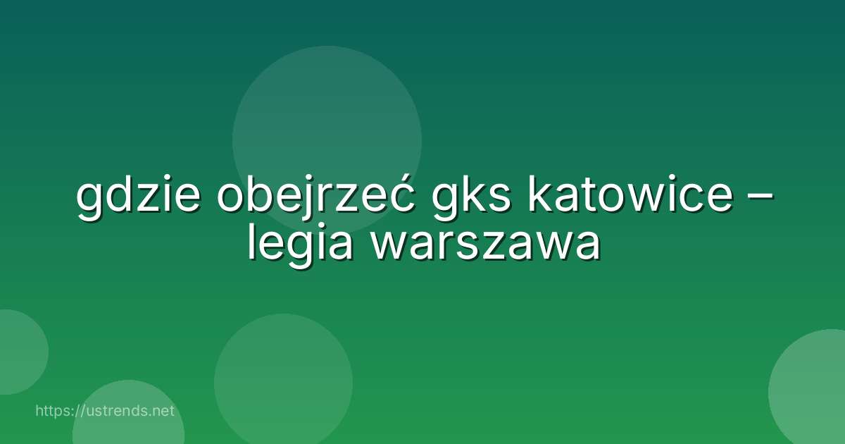 gdzie obejrzeć gks katowice – legia warszawa