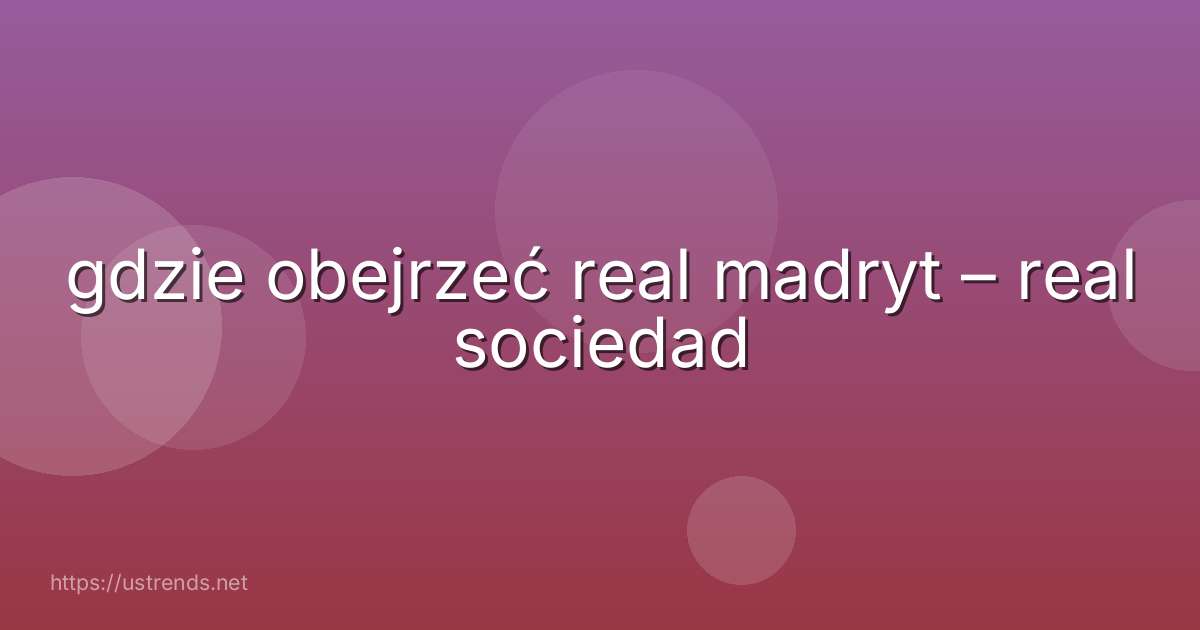 gdzie obejrzeć real madryt – real sociedad