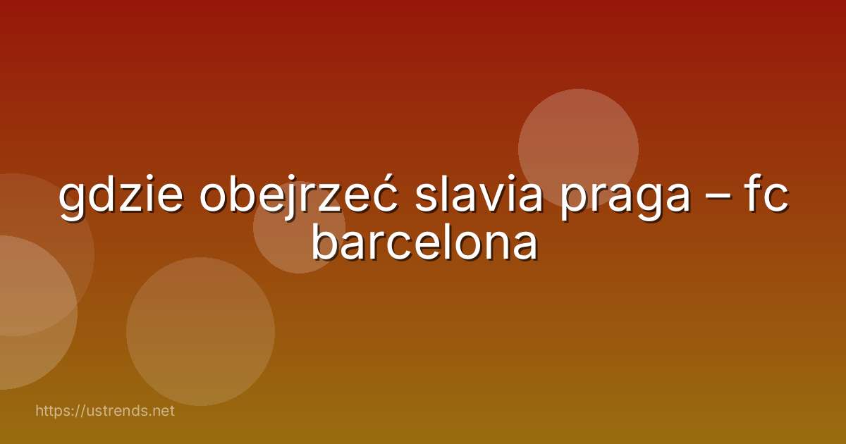 gdzie obejrzeć slavia praga – fc barcelona
