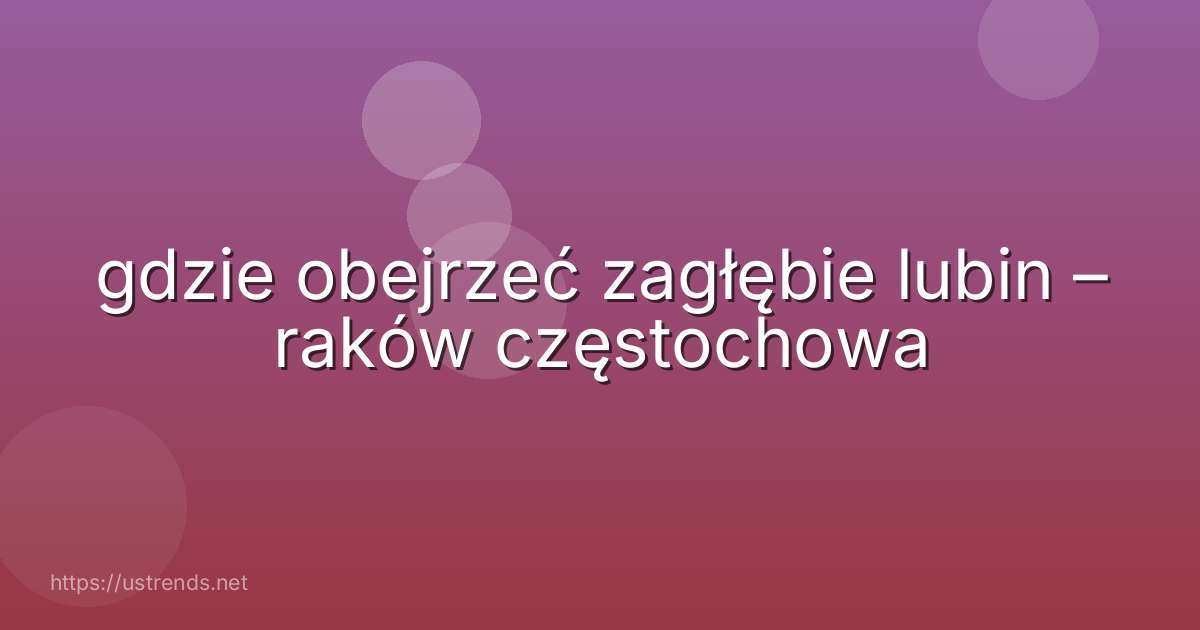 gdzie obejrzeć zagłębie lubin – raków częstochowa