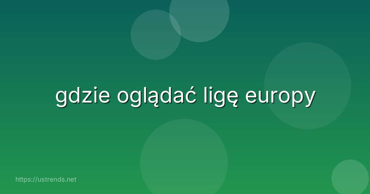 gdzie oglądać ligę europy
