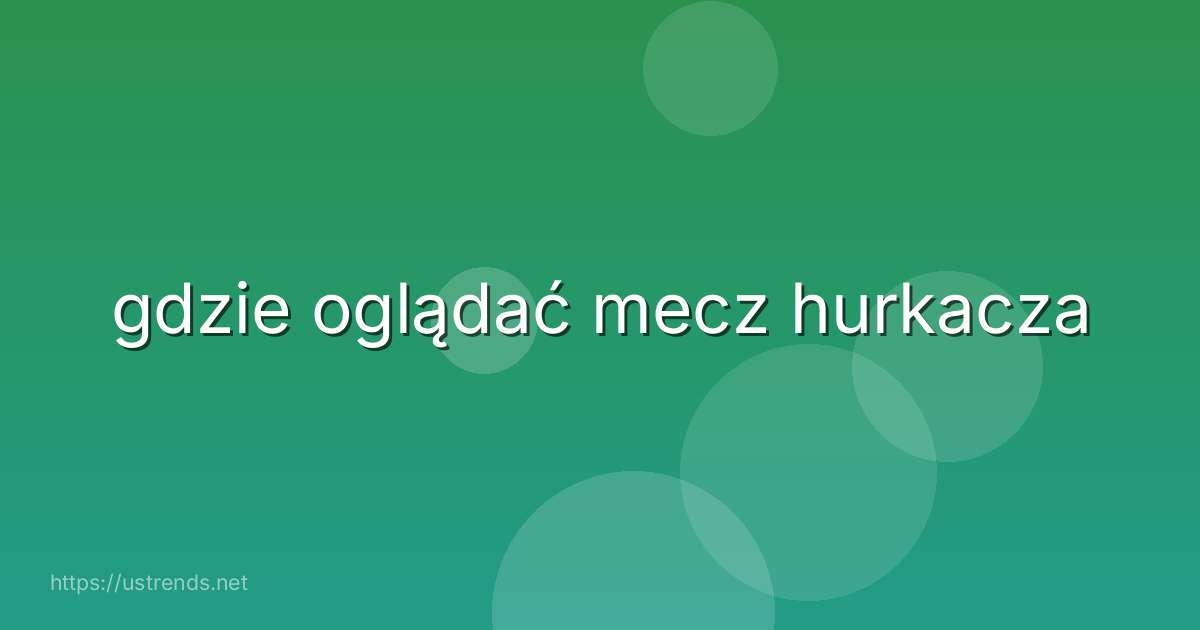 gdzie oglądać mecz hurkacza