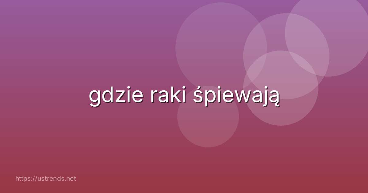 gdzie raki śpiewają