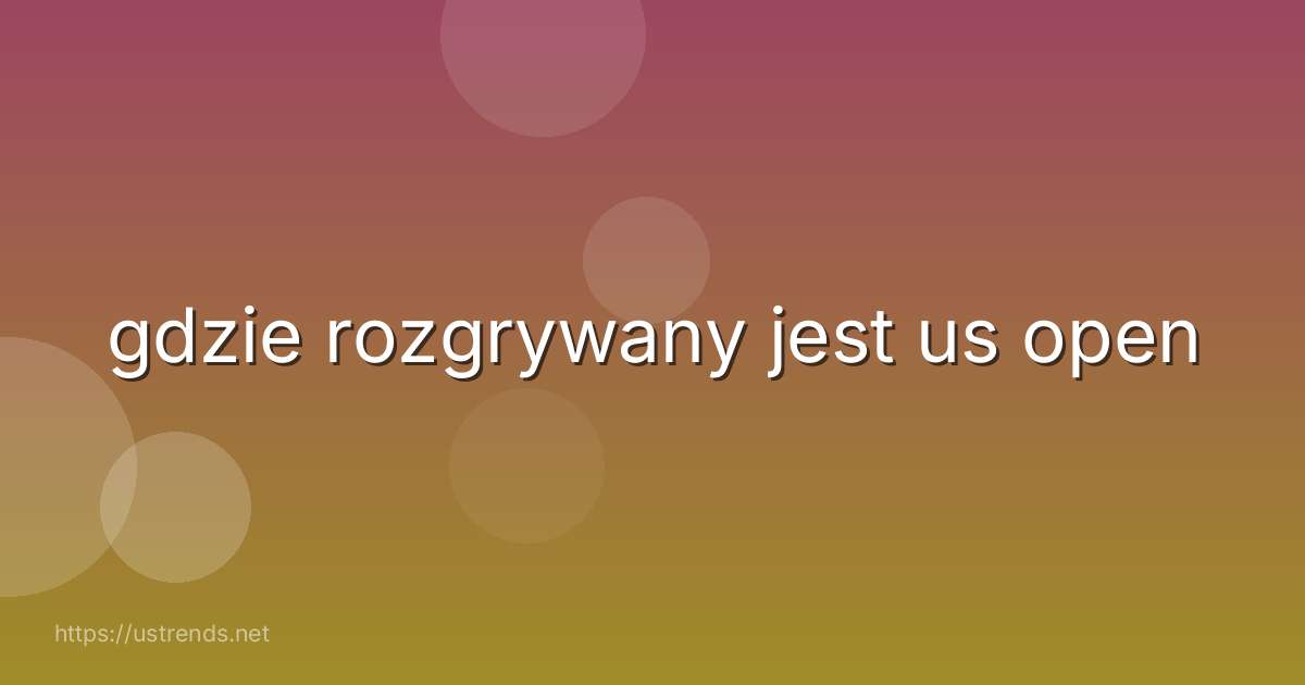 gdzie rozgrywany jest us open