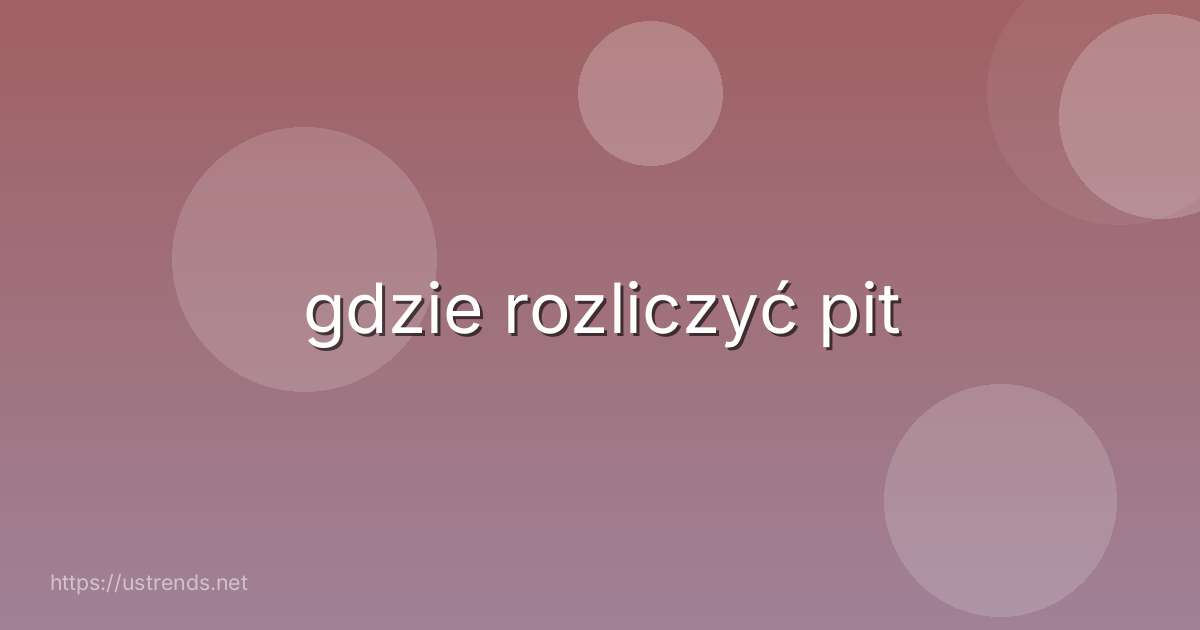 gdzie rozliczyć pit