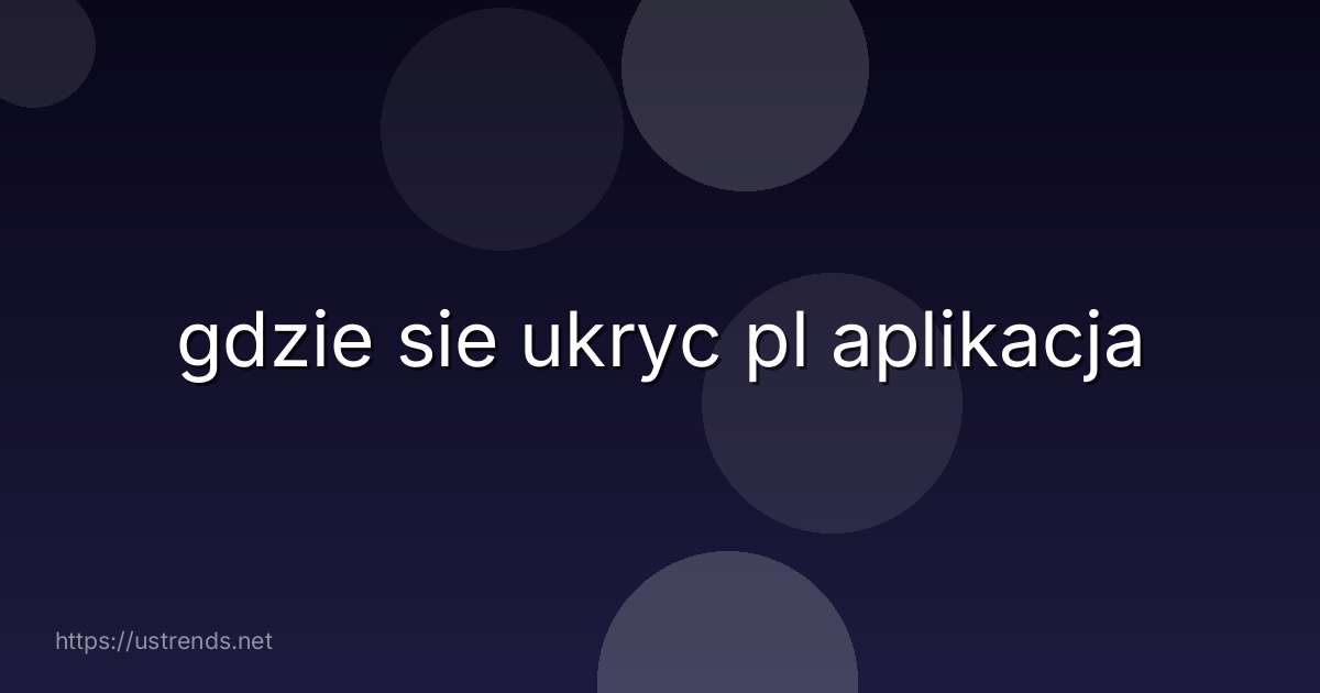 gdzie sie ukryc pl aplikacja
