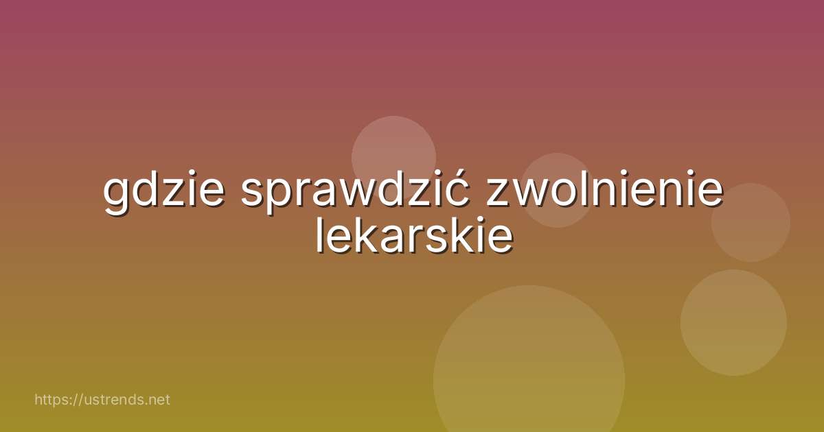 gdzie sprawdzić zwolnienie lekarskie