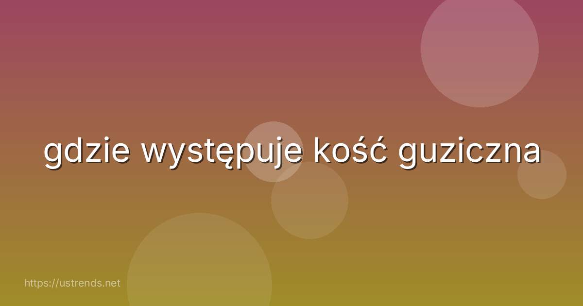 gdzie występuje kość guziczna
