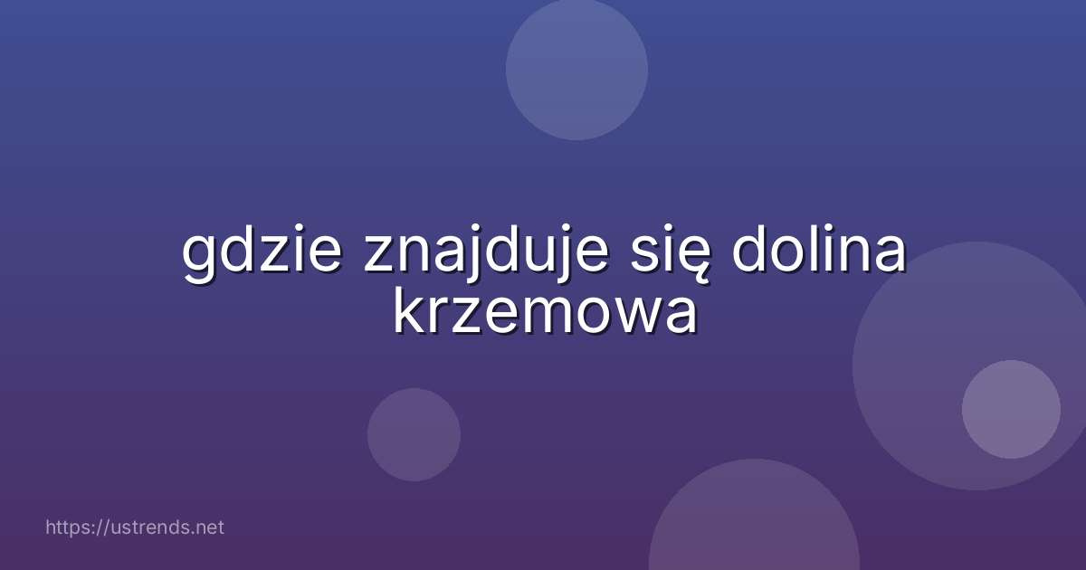 gdzie znajduje się dolina krzemowa