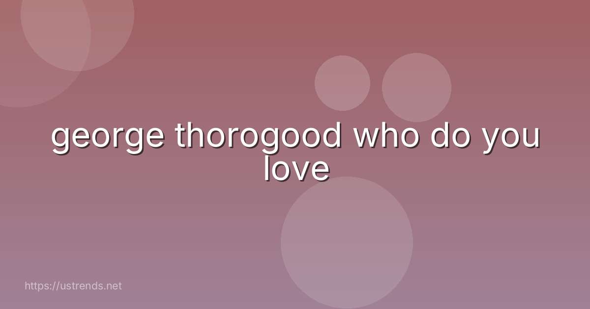 george thorogood who do you love