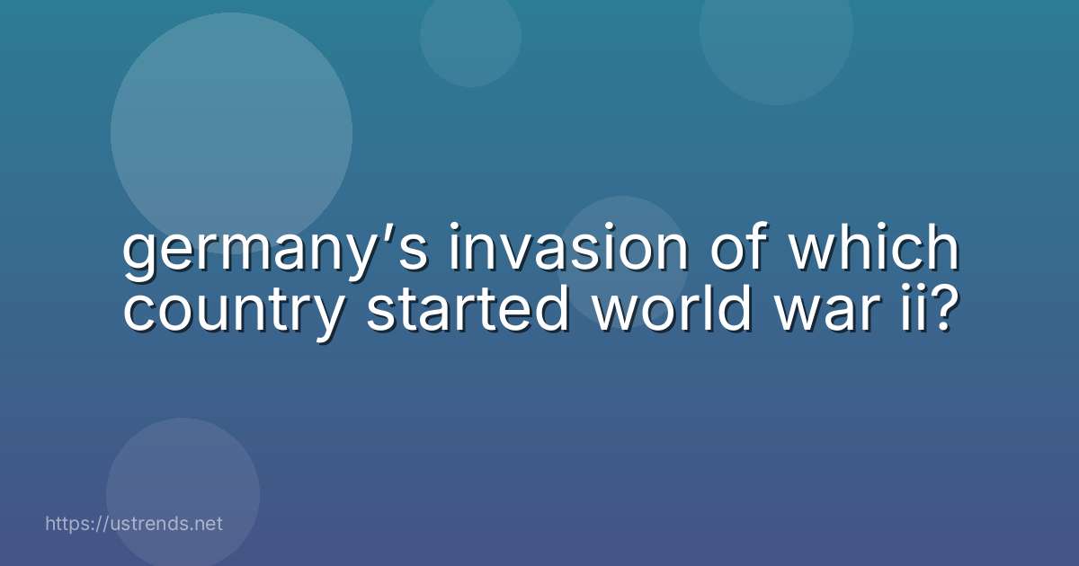germany’s invasion of which country started world war ii?