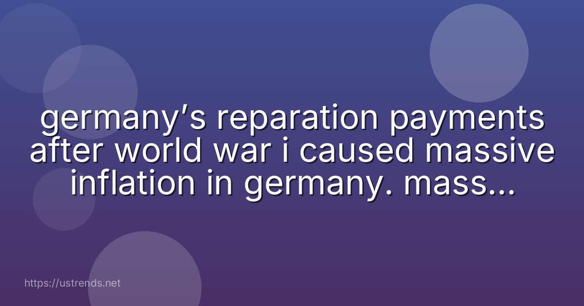 germany’s reparation payments after world war i caused massive inflation in germany. massive deflation in germany. economic stability. increased freedom.