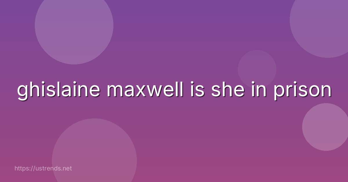ghislaine maxwell is she in prison