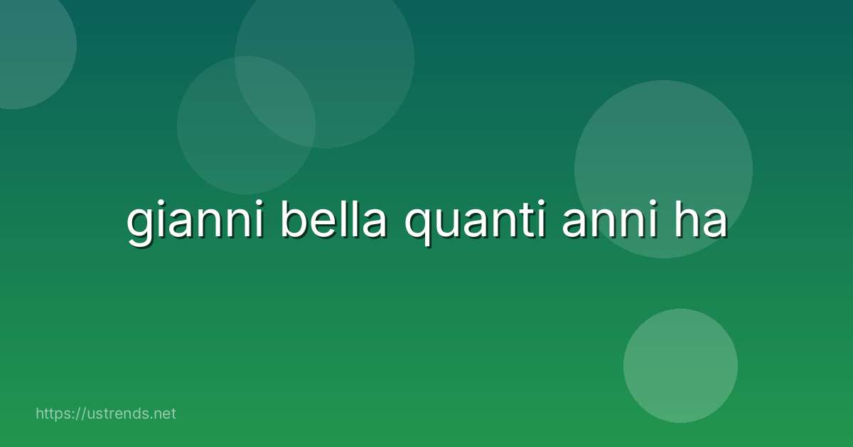 gianni bella quanti anni ha